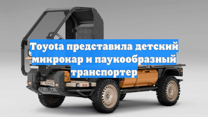 Toyota представила детский микрокар и паукообразный транспортер