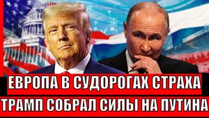Европа в судорогах страха! Трамп собрал свои силы на Путина// Достают "Ядерку"!?