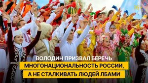 Володин призвал беречь многонациональность России, а не сталкивать людей лбами