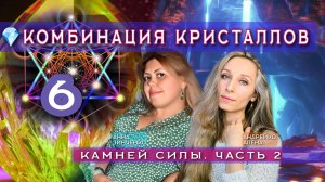 КОМБИНАЦИЯ КРИСТАЛЛОВ. 6 КАМНЕЙ СИЛЫ. ЧАСТЬ 2️⃣
