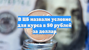 В ЦБ назвали условие для курса в 50 рублей за доллар