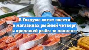 В Госдуме хотят ввести в магазинах рыбный четверг с продажей рыбы за полцены