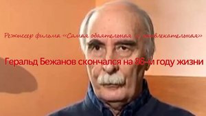 Режиссер фильма «Самая обаятельная и привлекательная» Геральд Бежанов скончался на 86-м году жизни