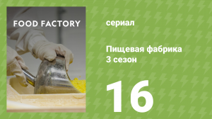 Пищевая фабрика 3 сезон 16 серия (документальный сериал, 2014)