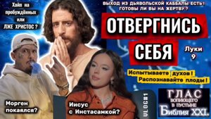 ОТВЕРГНИСЬ СЕБЯ. (Библия. Перезагрузка XXI.) Моргенштерн, Инстасамка, Осторожно Собчак. БОЖИЙ ГЛАС.