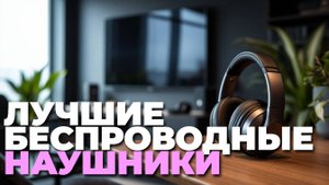 Какие беспроводные наушники до 10000 ₽ лучше выбрать? ТОП-5 лучших моделей