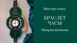 МК - валяные часы-браслет. Мокрое валяние. Анонс.