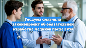 Госдума смягчила законопроект об обязательной отработке медиков после вуза