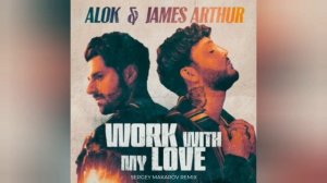 Alok, James Arthur - Work With My Love (Sergey Makarov remix) [НЕ КИДАТЬ АП!]