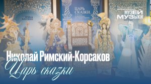 Николай Римский-Корсаков – царь сказки. Российский национальный музей музыки