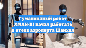 Гуманоидный робот XMAN-R1 начал работать в отеле аэропорта Шанхая