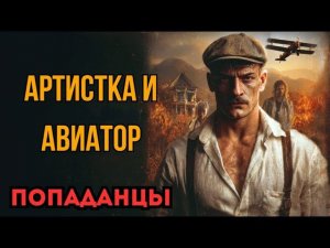 ПОПАДАНЦЫ АУДИОКНИГА: АРТИСТКА И И АВИАТОР