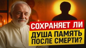 СОХРАНЯЕТ ЛИ ДУША ПАМЯТЬ ПОСЛЕ СМЕРТИ Главное откровение из Евангелия
