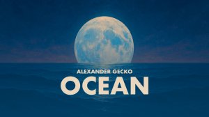 ALEXANDER GECKO - OCEAN (deep/chill/house)