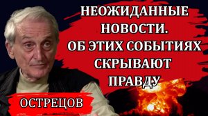 Неожиданные новости. Об этих событиях скрывают правду / Игорь Острецов