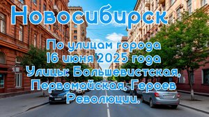 Новосибирск. По улицам города 16 июня 2025 года.Улицы: Большевистская,Первомайская,Героев Революции.