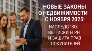 Новые законы о недвижимости с ноября 2025: наследство, выписки ЕГРН и защита прав покупателей