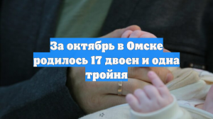 За октябрь в Омске родилось 17 двоен и одна тройня