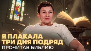 Я плакала три дня подряд, прочитав Библию