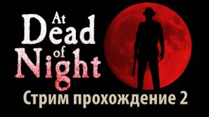 At Dead of Night Стрим прохождение 2