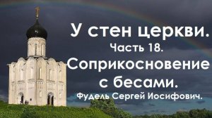 Соприкосновение с бесами. У стен церкви. Часть 18. Фудель Сергей Иосифович.