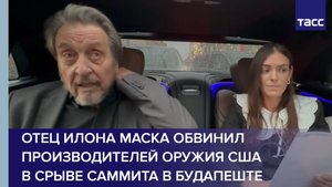 Отец Илона Маска обвинил производителей оружия США в срыве саммита в Будапеште