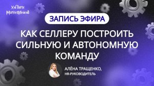 ЗАПИСЬ ЭФИРА: «Как селлеру построить сильную и автономную команду?» от 25.09