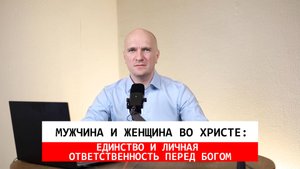 Мужчина и женщина во Христе: Единство и личная ответственность перед Богом.