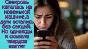 Свекровь каталась на новенькой машине,а дети остались без секций.Но однажды я сказала твердое хватит