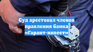 Суд арестовал членов правления банка «Гарант-инвест»