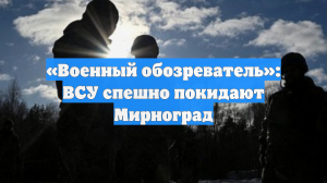 «Военный обозреватель»: ВСУ спешно покидают Мирноград