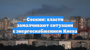 Соскин: власти замалчивают ситуации с энергоснабжением Киева