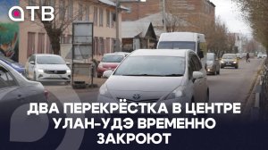 Два перекрёстка в центре Улан-Удэ временно закроют
