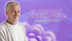 Что можно делать в духовном обществе? - Александр Хакимов