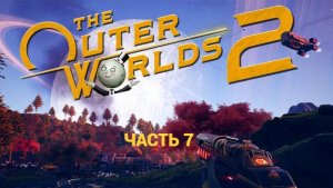 The Outer Worlds 2 - Первый Взгляд - Прохождение # 7 Без Комментариев
