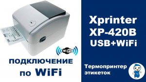 Подключение Термопринтера этикеток Xprinter XP-420B по WiFi