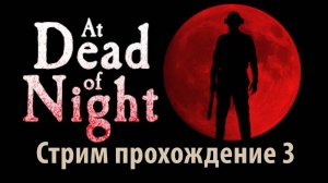 At Dead of Night Стрим прохождение 3