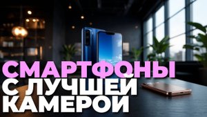 Не покупай смартфон с камерой, пока не посмотришь этот ТОП-5 камерофонов!