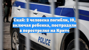 Скай: 2 человека погибли, 10, включая ребенка, пострадали в перестрелке на Крите