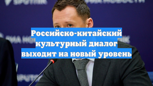 Российско-китайский культурный диалог выходит на новый уровень