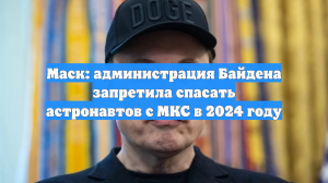 Маск: администрация Байдена запретила спасать астронавтов с МКС в 2024 году