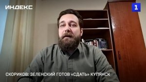 Скориков: Зеленский готов «сдать» Купянск
