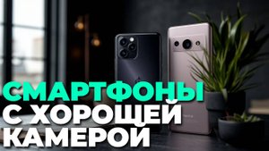 Лучшие смартфоны с хорошей камерой и мощной батареей — ТОП-5 моделей