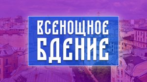 Всенощное бдение (1.11.2025)