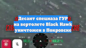 Десант спецназа ГУР на вертолете Black Hawk уничтожен в Покровске