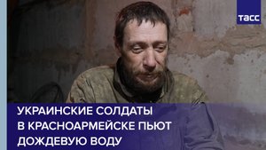Украинские солдаты в Красноармейске пьют дождевую воду