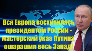 Вся Европа восхитилась президентом России - мастерский указ Путина ошарашил весь Запад!