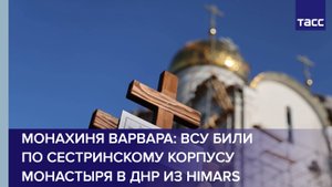 Монахиня Варвара: ВСУ били по сестринскому корпусу монастыря в ДНР из HIMARS