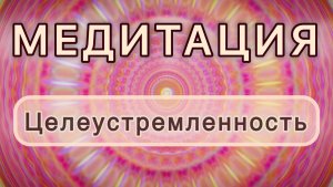 Целеустремленность. Трансформационная МЕДИТАЦИЯ. Высокие вибрации.