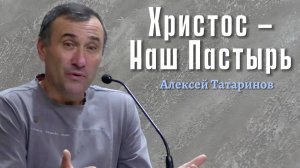 Алексей Татаринов Проповедь "Христос - Наш Пастырь"